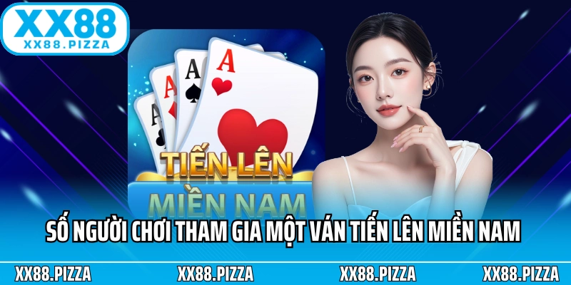Số người chơi tham gia một ván tiến lên miền Nam XX88